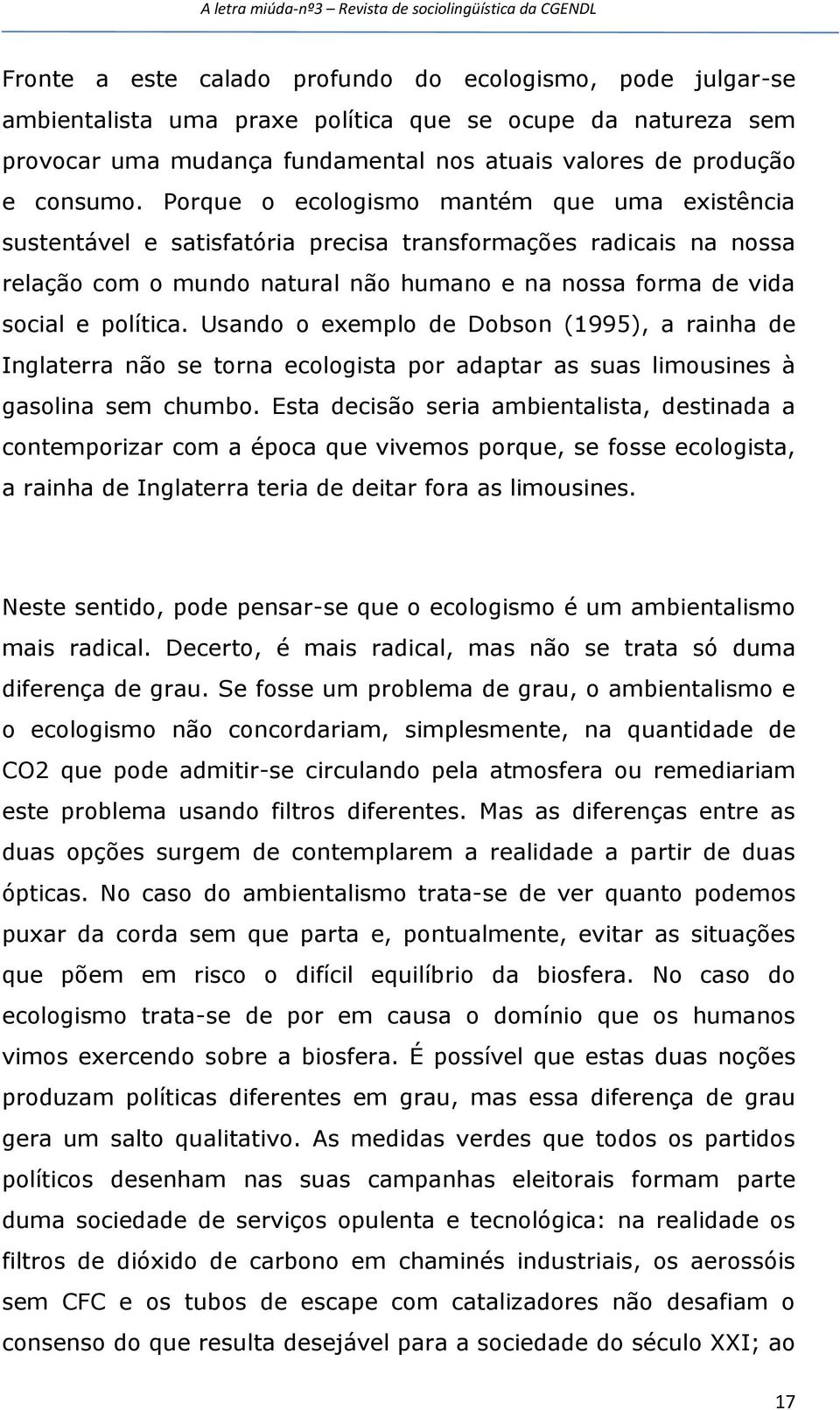 Usando o exemplo de Dobson (1995), a rainha de Inglaterra não se torna ecologista por adaptar as suas limousines à gasolina sem chumbo.