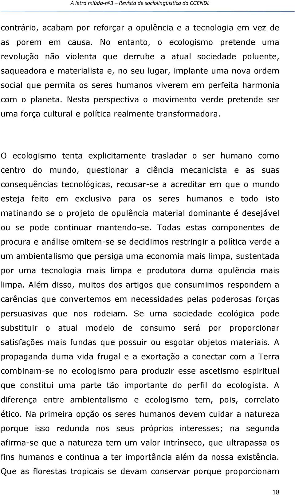 humanos viverem em perfeita harmonia com o planeta. Nesta perspectiva o movimento verde pretende ser uma força cultural e política realmente transformadora.