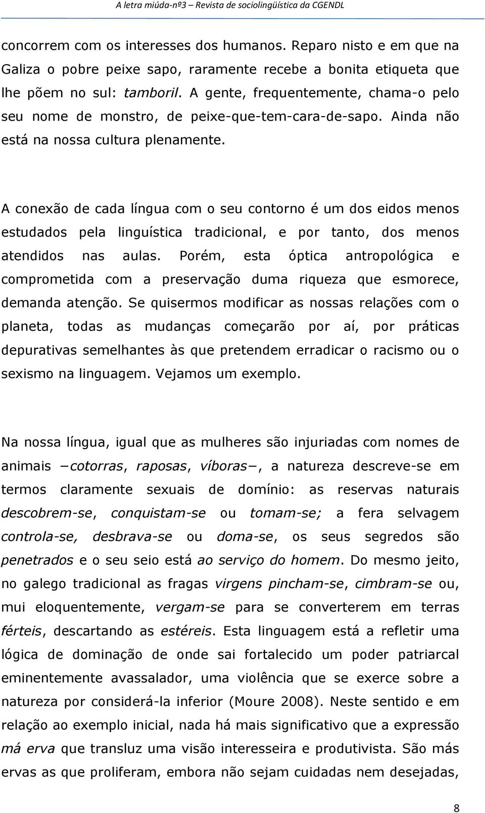 A conexão de cada língua com o seu contorno é um dos eidos menos estudados pela linguística tradicional, e por tanto, dos menos atendidos nas aulas.