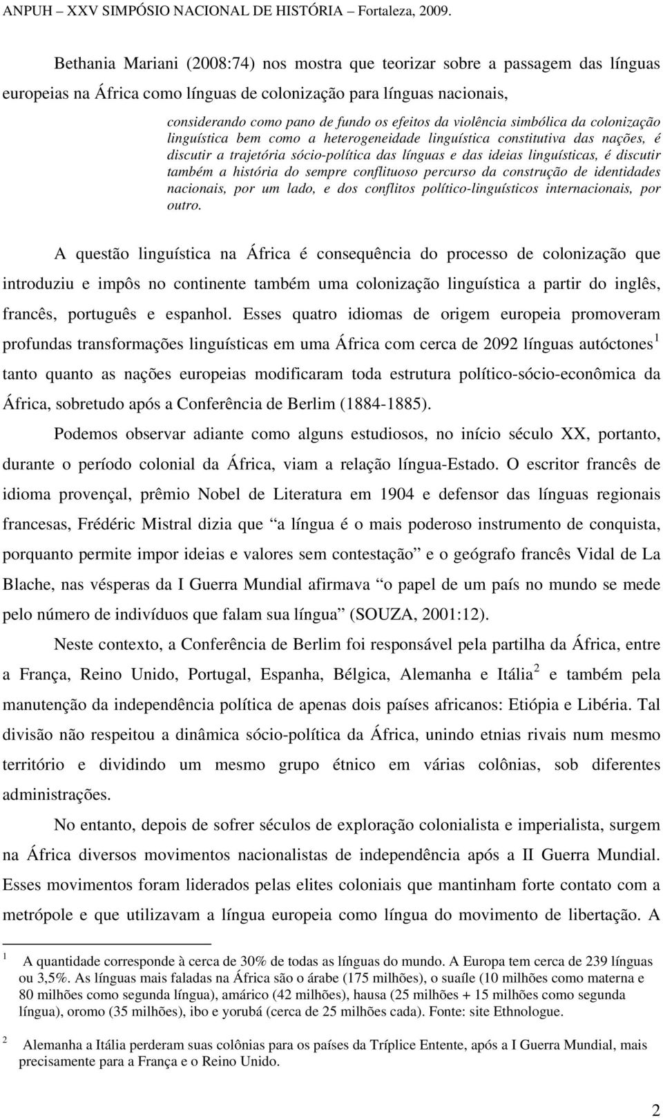 também a história do sempre conflituoso percurso da construção de identidades nacionais, por um lado, e dos conflitos político-linguísticos internacionais, por outro.