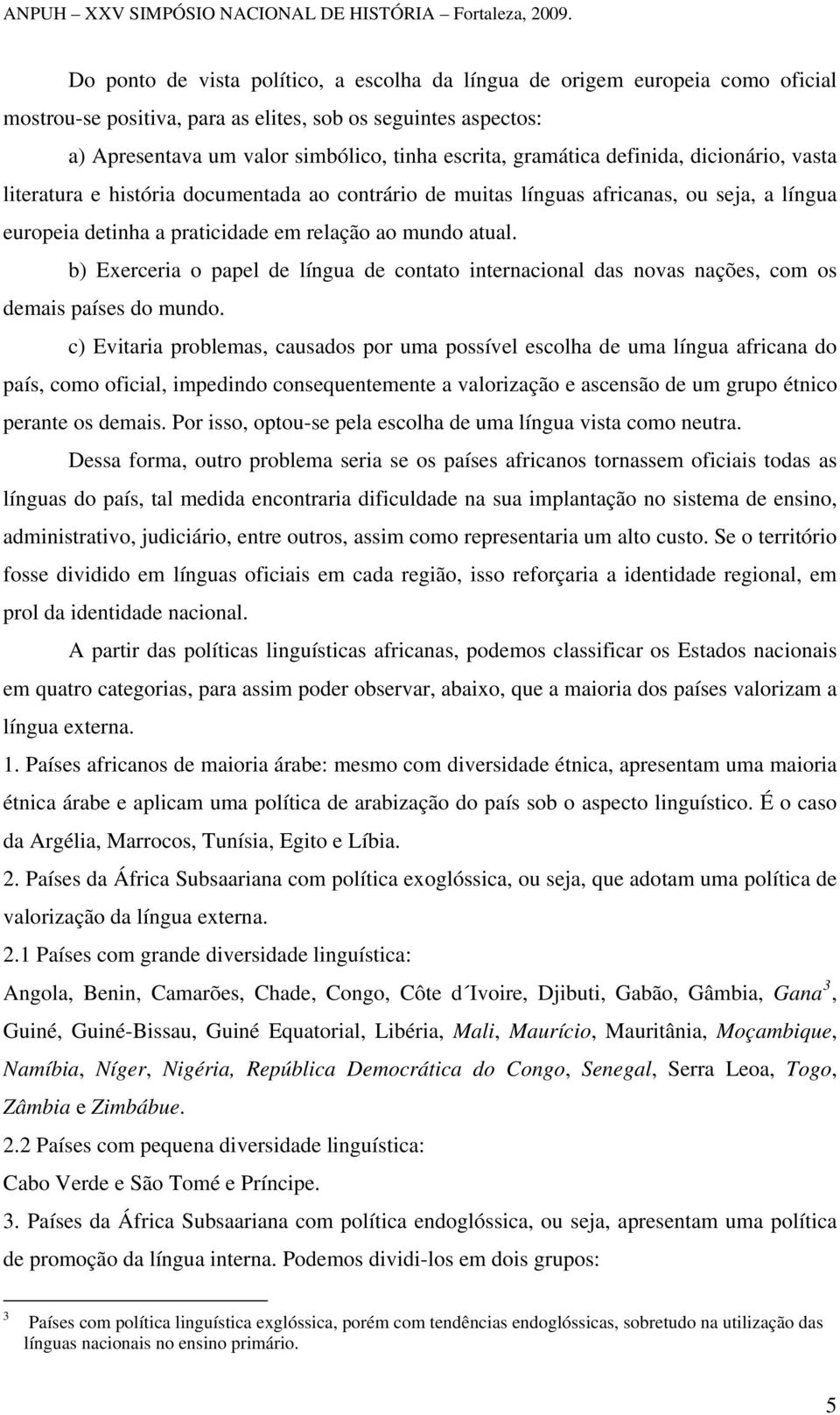 b) Exerceria o papel de língua de contato internacional das novas nações, com os demais países do mundo.