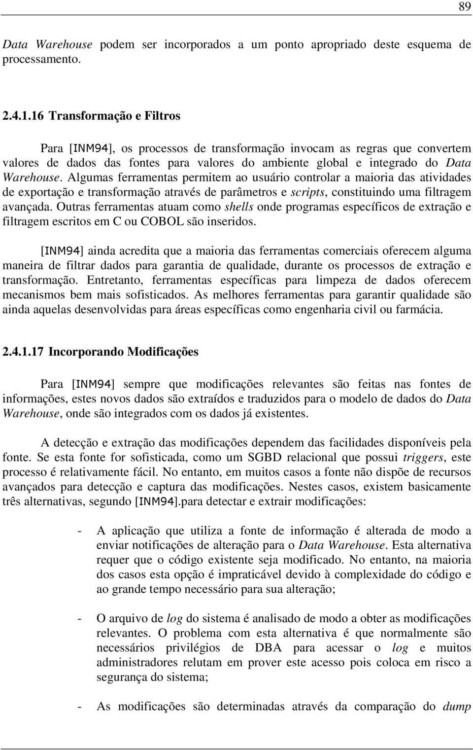 Algumas ferramentas permitem ao usuário controlar a maioria das atividades de exportação e transformação através de parâmetros e scripts, constituindo uma filtragem avançada.