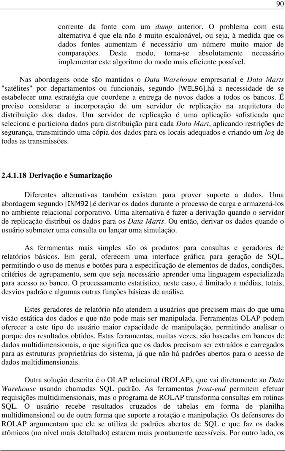 Deste modo, torna-se absolutamente necessário implementar este algoritmo do modo mais eficiente possível.