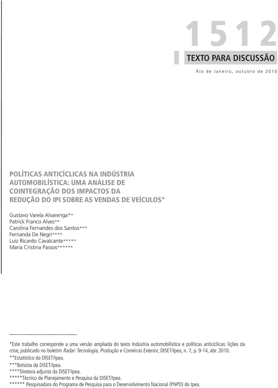 corresponde a uma versão ampliada do texto Indústria automobilística e políticas anticíclicas: lições da crise, publicado no boletim Radar: Tecnologia, Produção e Comércio Exterior, DISET/Ipea, n.