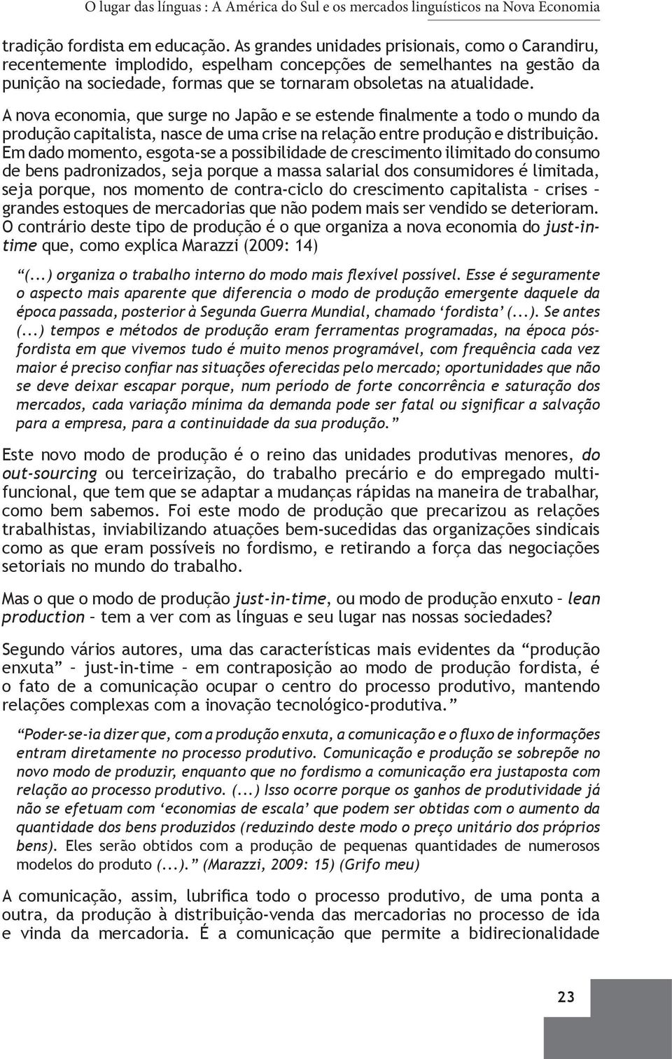 A nova economia, que surge no Japão e se estende finalmente a todo o mundo da produção capitalista, nasce de uma crise na relação entre produção e distribuição.