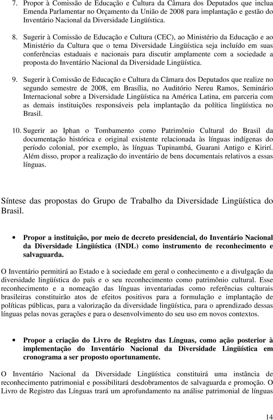 Sugerir à Comissão de Educação e Cultura (CEC), ao Ministério da Educação e ao Ministério da Cultura que o tema Diversidade Lingüística seja incluído em suas conferências estaduais e nacionais para