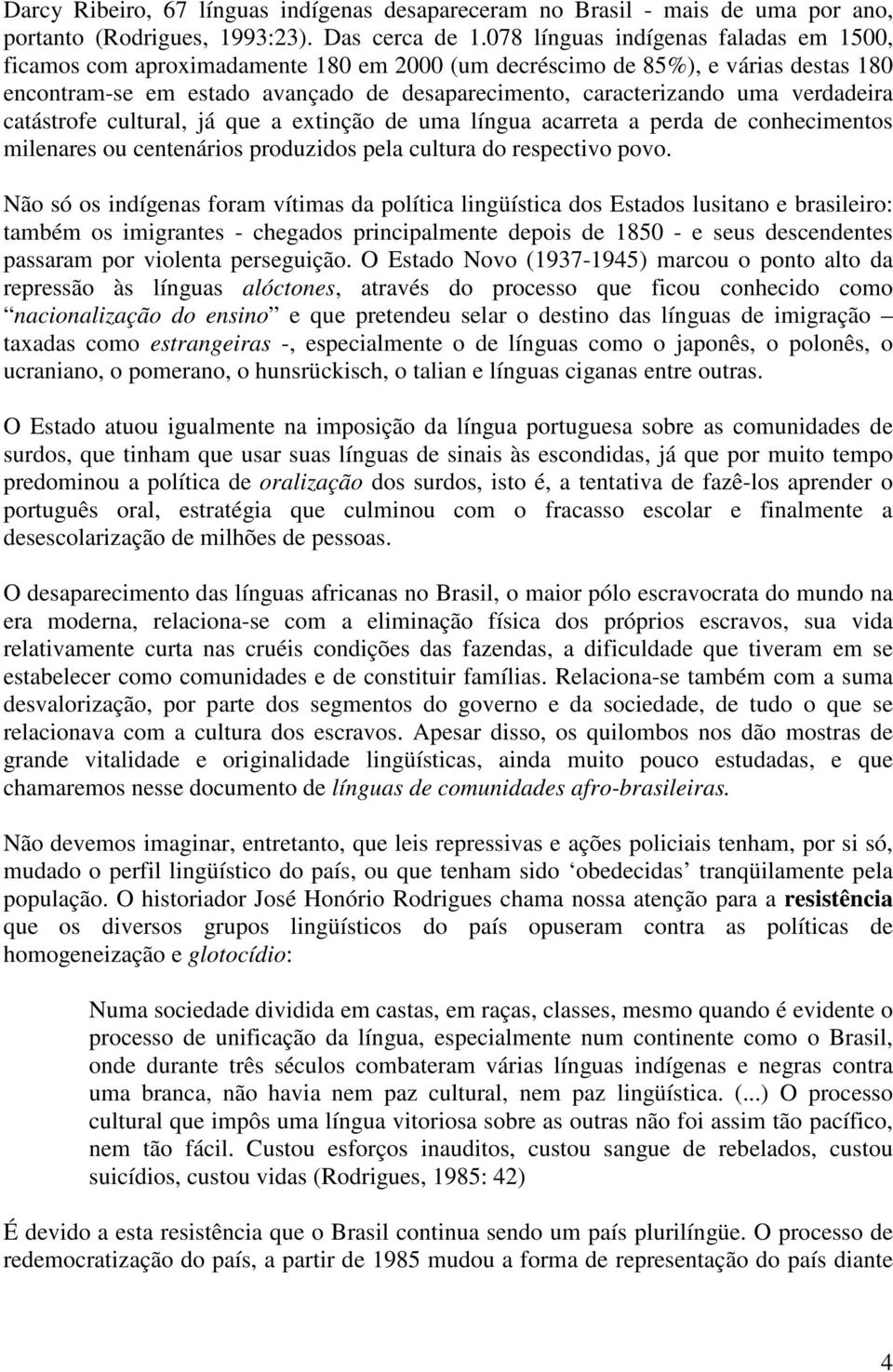 verdadeira catástrofe cultural, já que a extinção de uma língua acarreta a perda de conhecimentos milenares ou centenários produzidos pela cultura do respectivo povo.