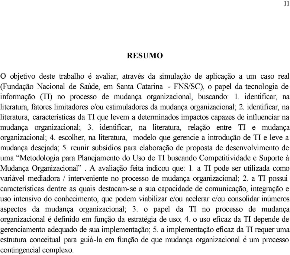 identificar, na literatura, características da TI que levem a determinados impactos capazes de influenciar na mudança organizacional; 3.