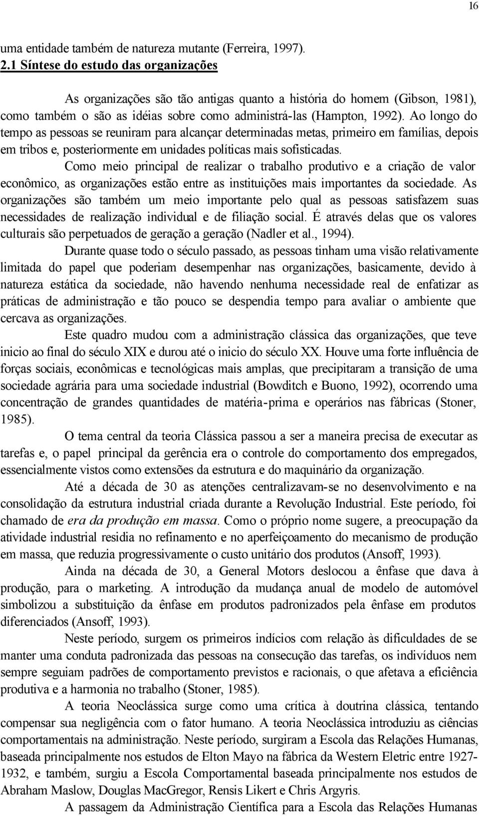 Ao longo do tempo as pessoas se reuniram para alcançar determinadas metas, primeiro em famílias, depois em tribos e, posteriormente em unidades políticas mais sofisticadas.