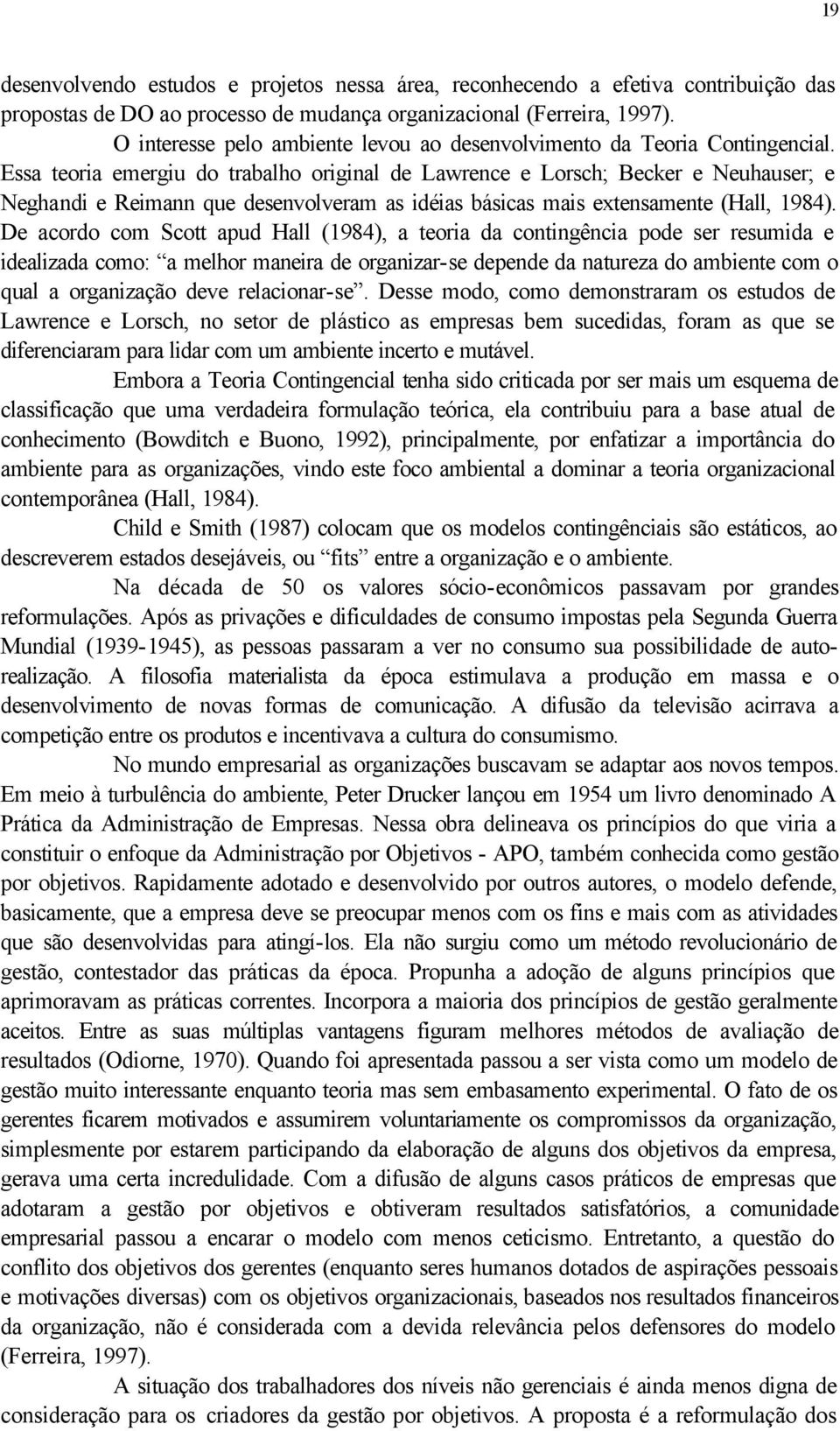 Essa teoria emergiu do trabalho original de Lawrence e Lorsch; Becker e Neuhauser; e Neghandi e Reimann que desenvolveram as idéias básicas mais extensamente (Hall, 1984).