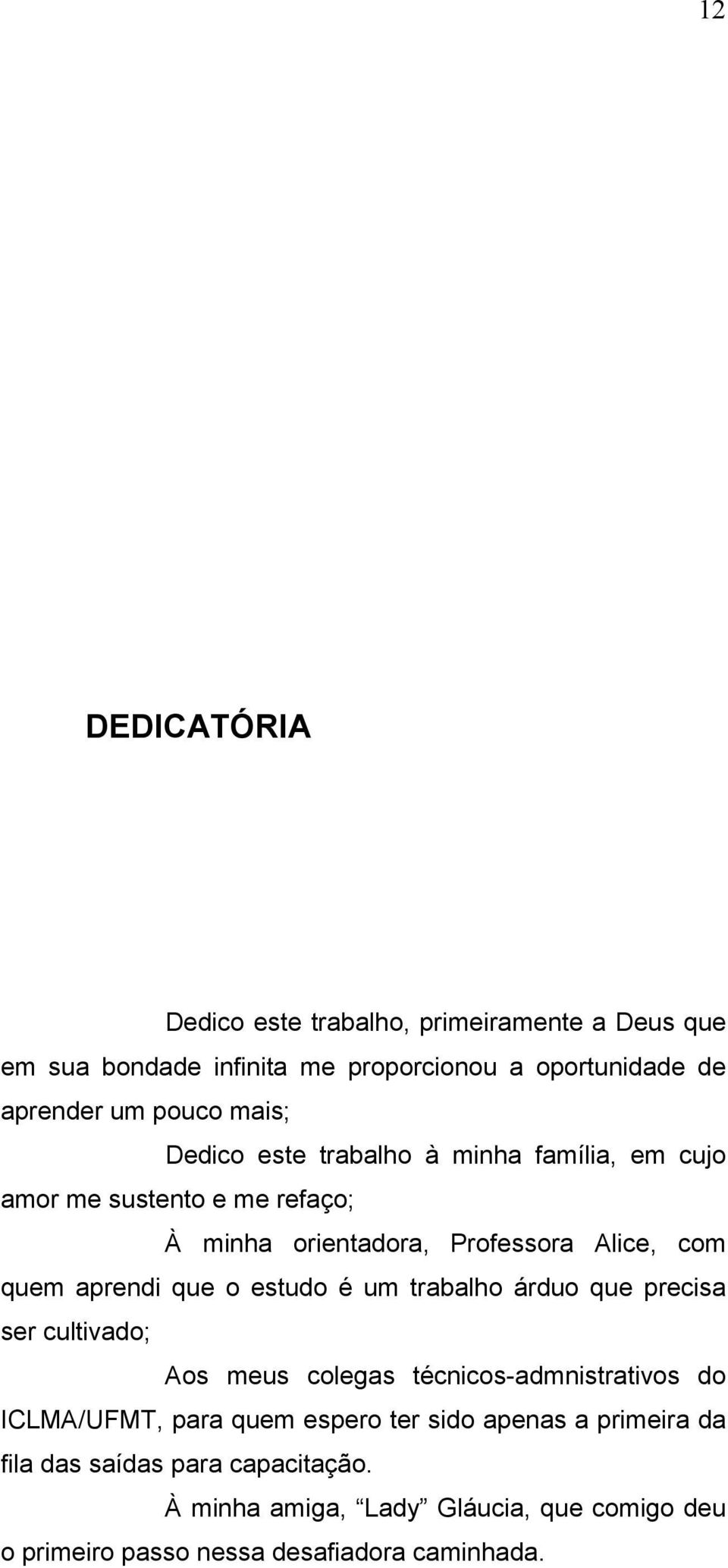 que o estudo é um trabalho árduo que precisa ser cultivado; Aos meus colegas técnicos-admnistrativos do ICLMA/UFMT, para quem espero ter