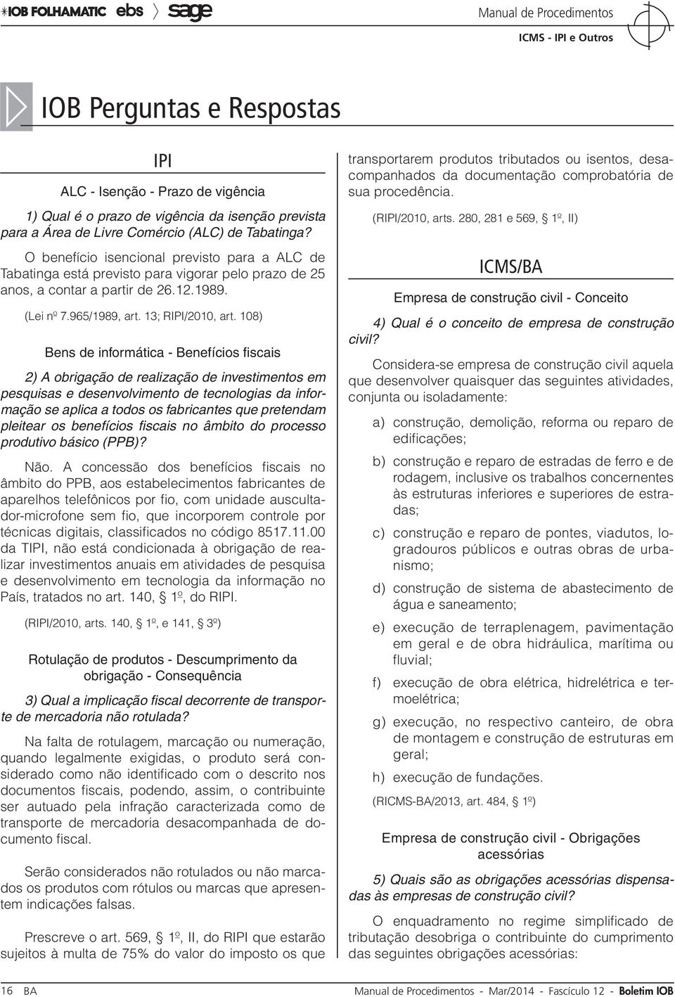 108) Bens de informática - Benefícios fiscais 2) A obrigação de realização de investimentos em pesquisas e desenvolvimento de tecnologias da informação se aplica a todos os fabricantes que pretendam