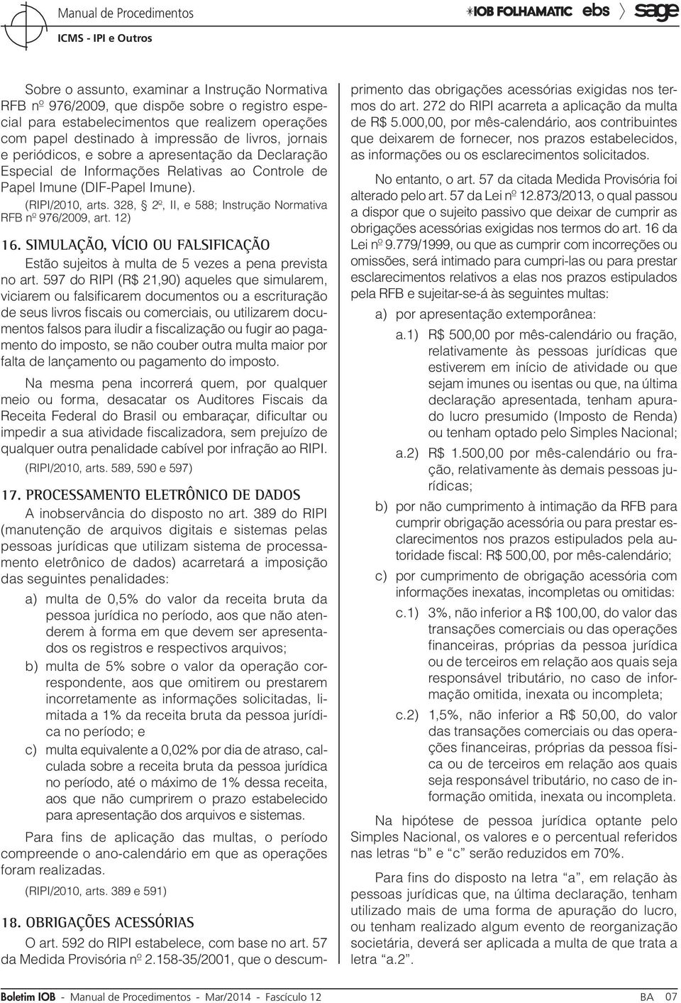 328, 2º, II, e 588; Instrução Normativa RFB nº 976/2009, art. 12) 16. Simulação, vício ou falsificação Estão sujeitos à multa de 5 vezes a pena prevista no art.