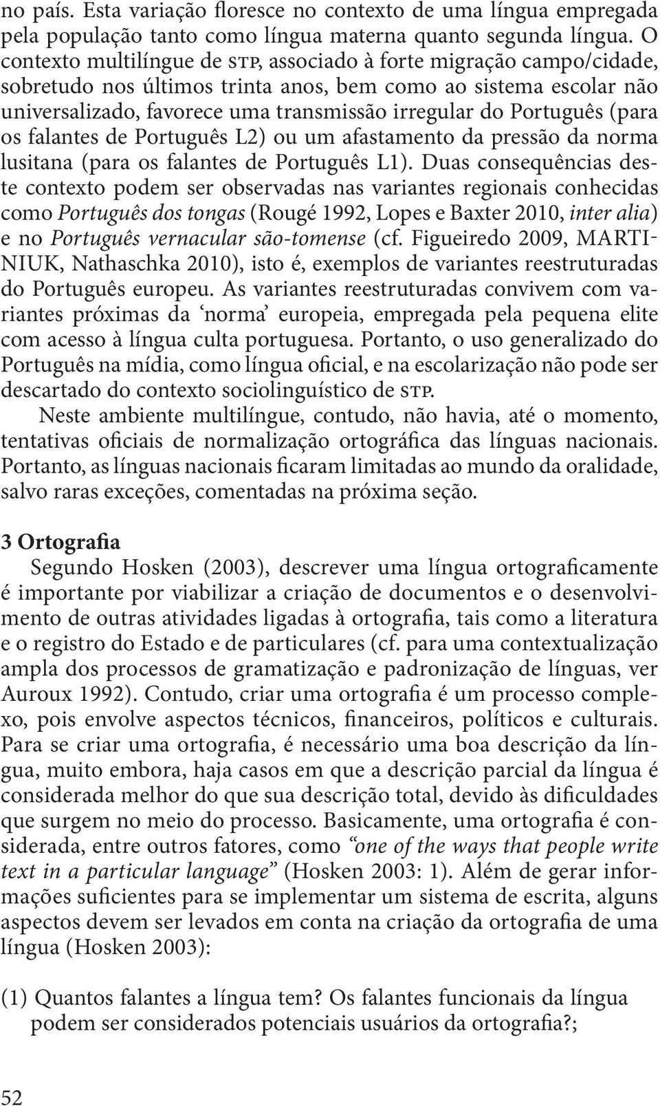 Português (para os falantes de Português L2) ou um afastamento da pressão da norma lusitana (para os falantes de Português L1).