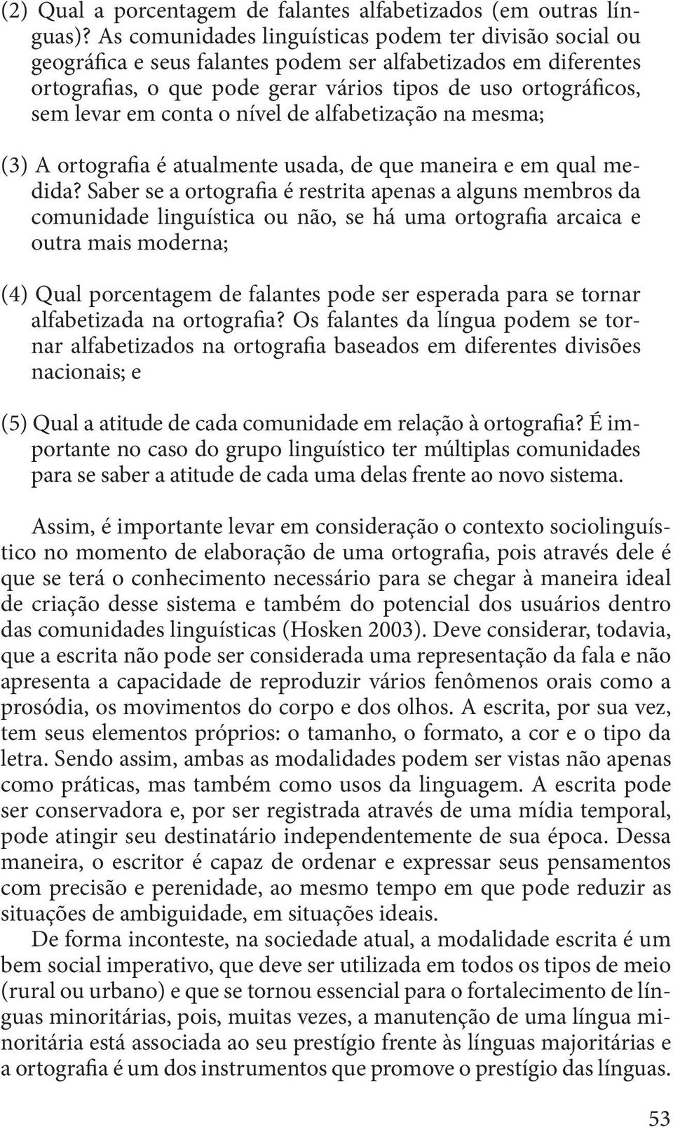 conta o nível de alfabetização na mesma; (3) A ortografia é atualmente usada, de que maneira e em qual medida?