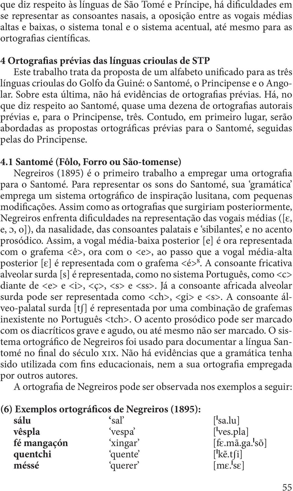 4 Ortografias prévias das línguas crioulas de STP Este trabalho trata da proposta de um alfabeto unificado para as três línguas crioulas do Golfo da Guiné: o Santomé, o Principense e o Angolar.