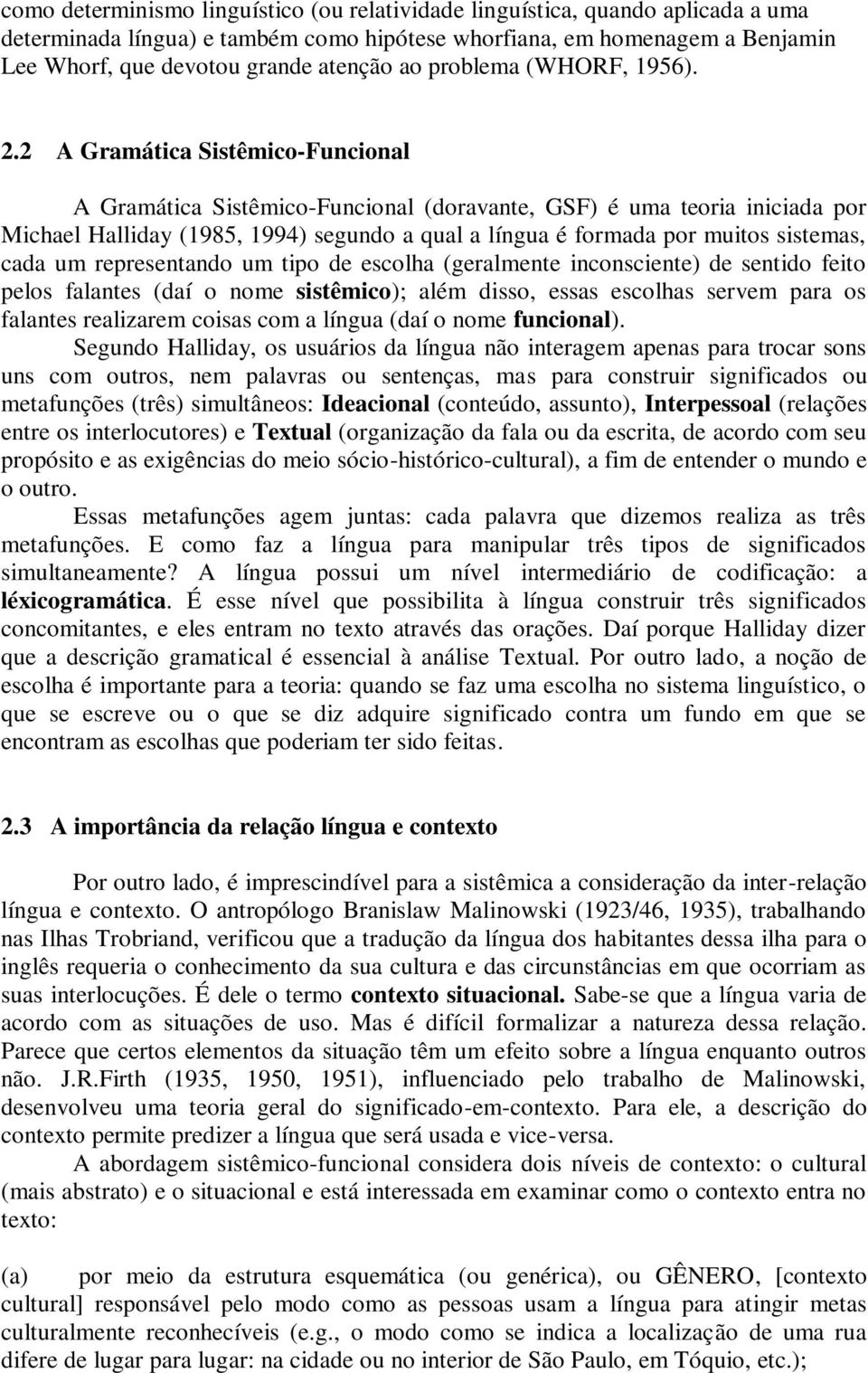 2 A Gramática Sistêmico-Funcional A Gramática Sistêmico-Funcional (doravante, GSF) é uma teoria iniciada por Michael Halliday (1985, 1994) segundo a qual a língua é formada por muitos sistemas, cada