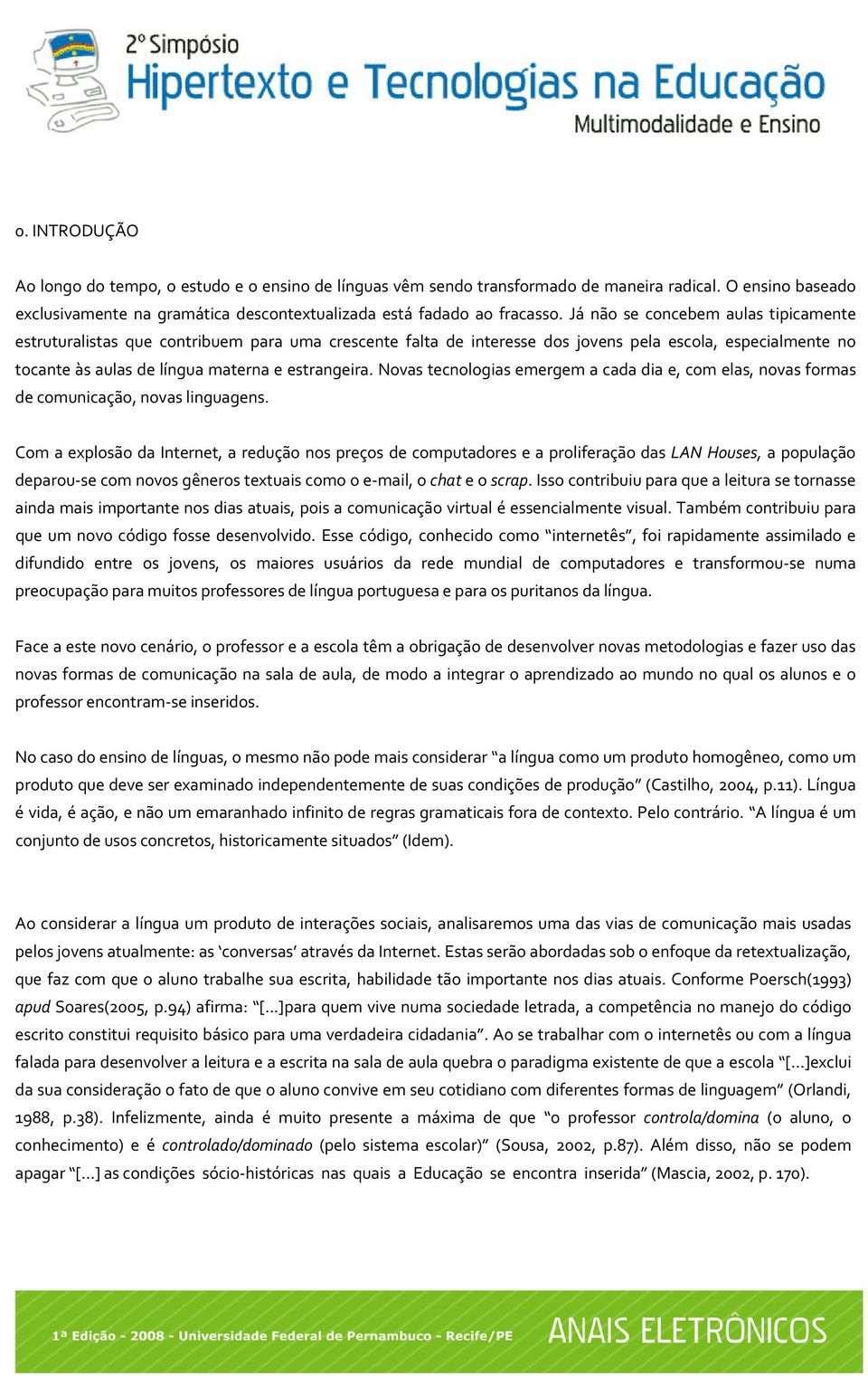 Novas tecnologias emergem a cada dia e, com elas, novas formas de comunicação, novas linguagens.