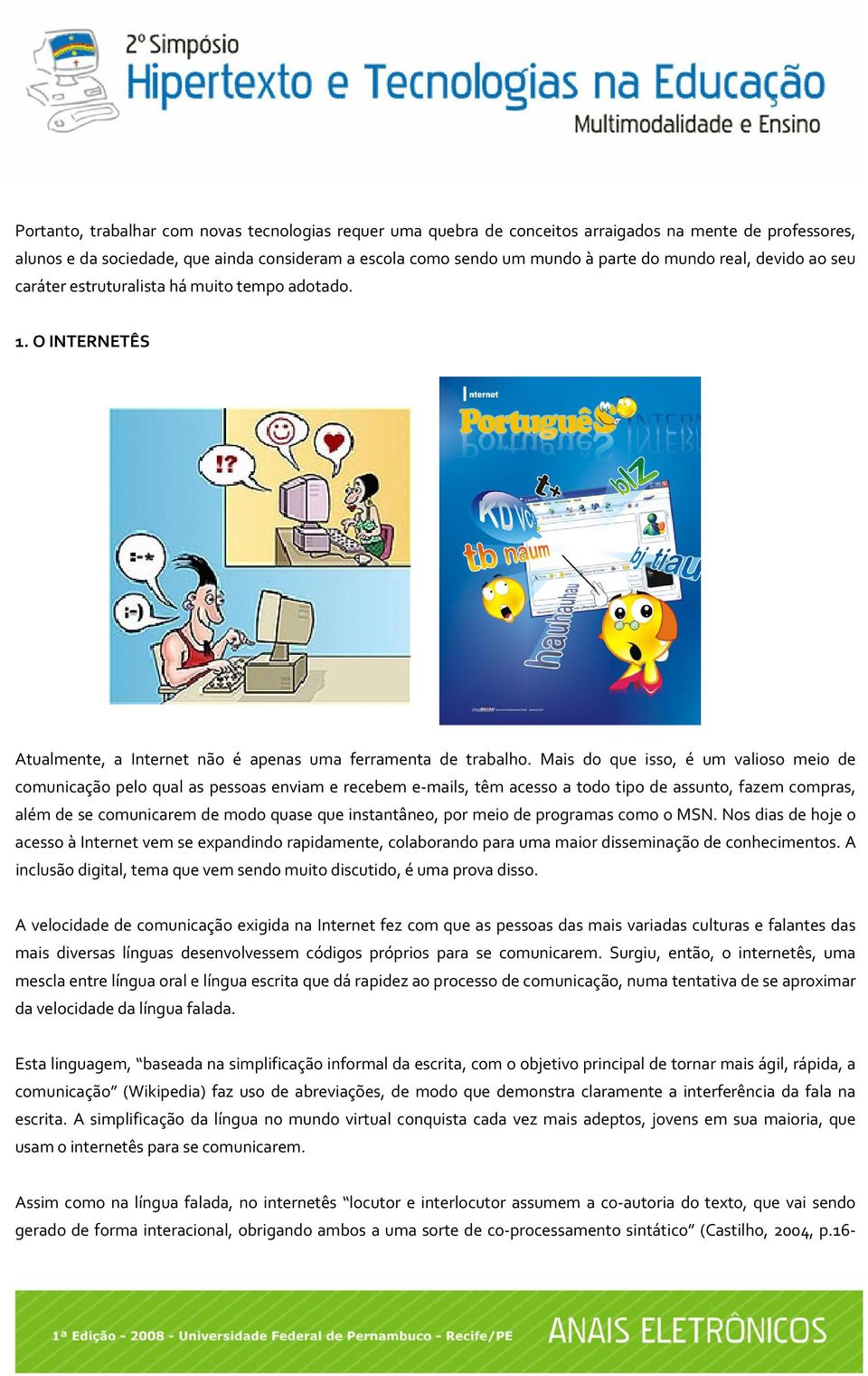 Mais do que isso, é um valioso meio de comunicação pelo qual as pessoas enviam e recebem e mails, têm acesso a todo tipo de assunto, fazem compras, além de se comunicarem de modo quase que