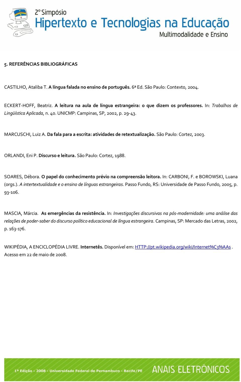 Da fala para a escrita: atividades de retextualização. São Paulo: Cortez, 2003. ORLANDI, Eni P. Discurso e leitura. São Paulo: Cortez, 1988. SOARES, Débora.