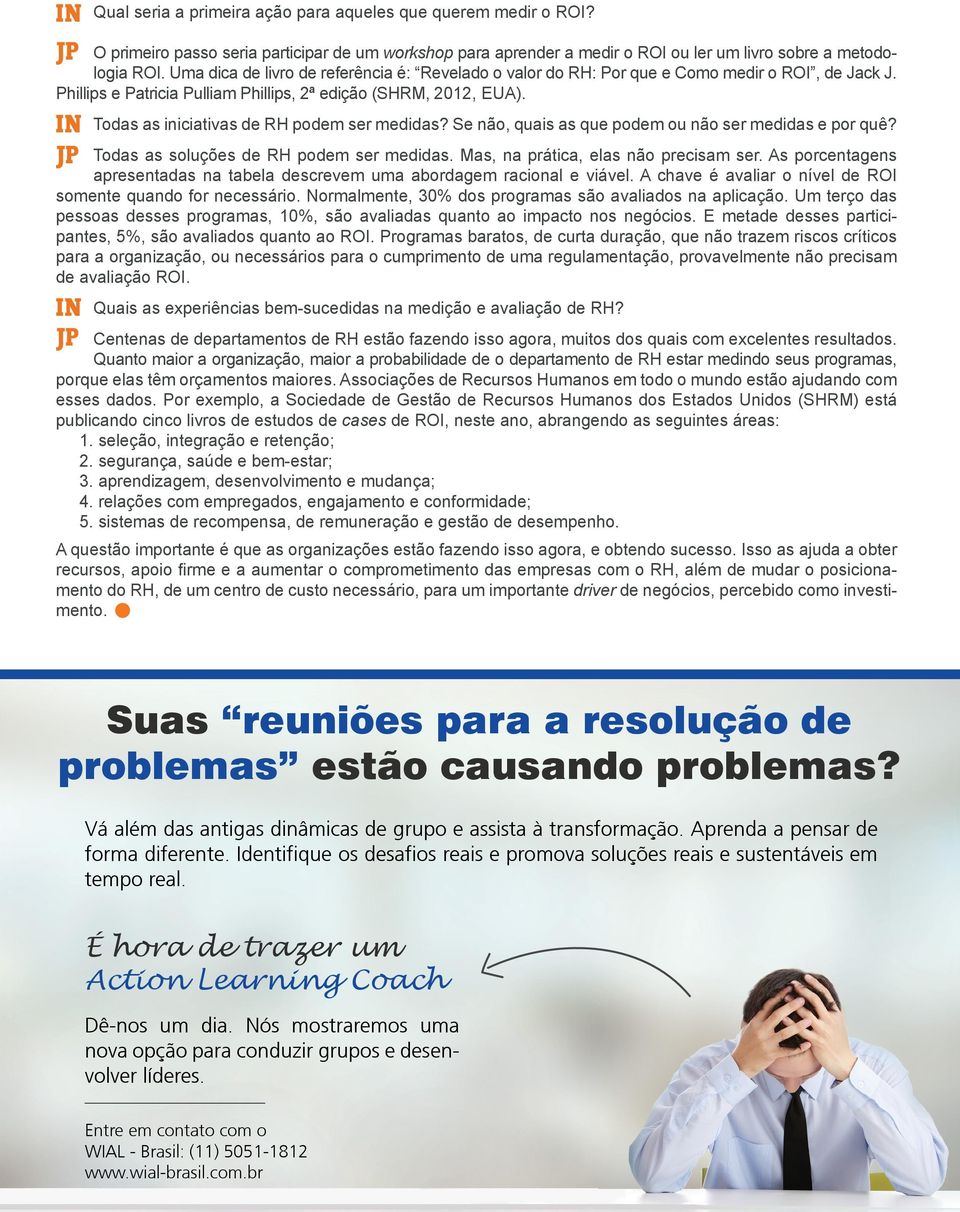 Todas as iniciativas de RH podem ser medidas? Se não, quais as que podem ou não ser medidas e por quê? IN JP Todas as soluções de RH podem ser medidas. Mas, na prática, elas não precisam ser.