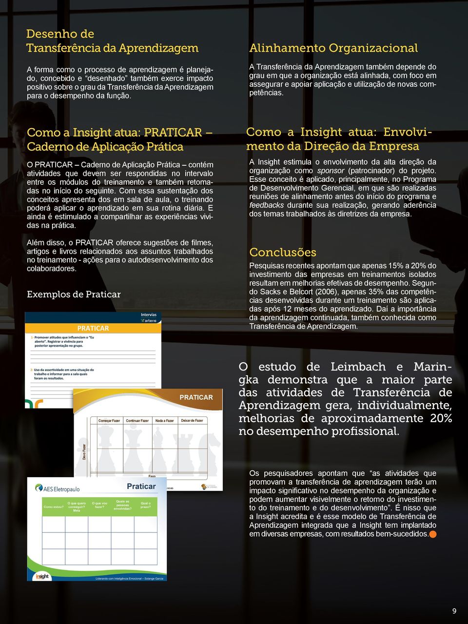 Alinhamento Organizacional A Transferência da Aprendizagem também depende do grau em que a organização está alinhada, com foco em assegurar e apoiar aplicação e utilização de novas competências.