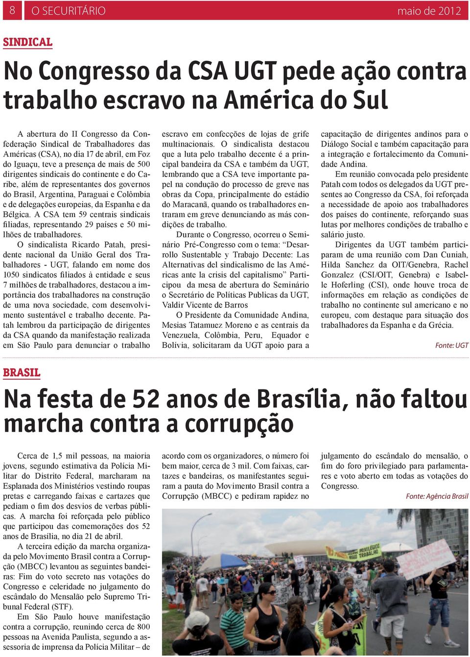 Colômbia e de delegações europeias, da Espanha e da Bélgica. A CSA tem 59 centrais sindicais filiadas, representando 29 países e 50 milhões de trabalhadores.