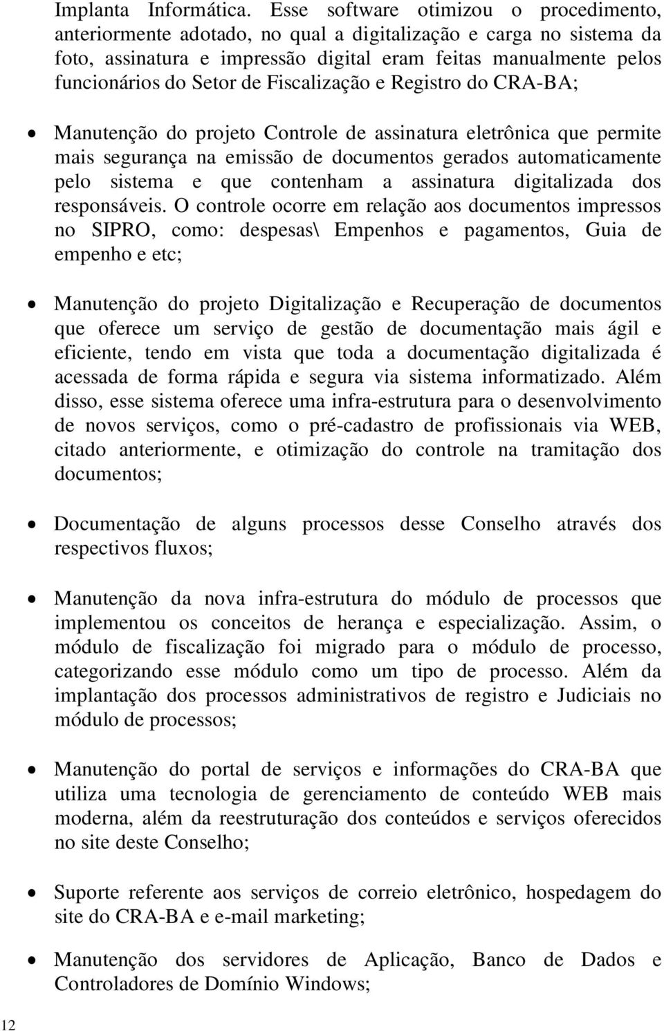 Fiscalização e Registro do CRA-BA; Manutenção do projeto Controle de assinatura eletrônica que permite mais segurança na emissão de documentos gerados automaticamente pelo sistema e que contenham a