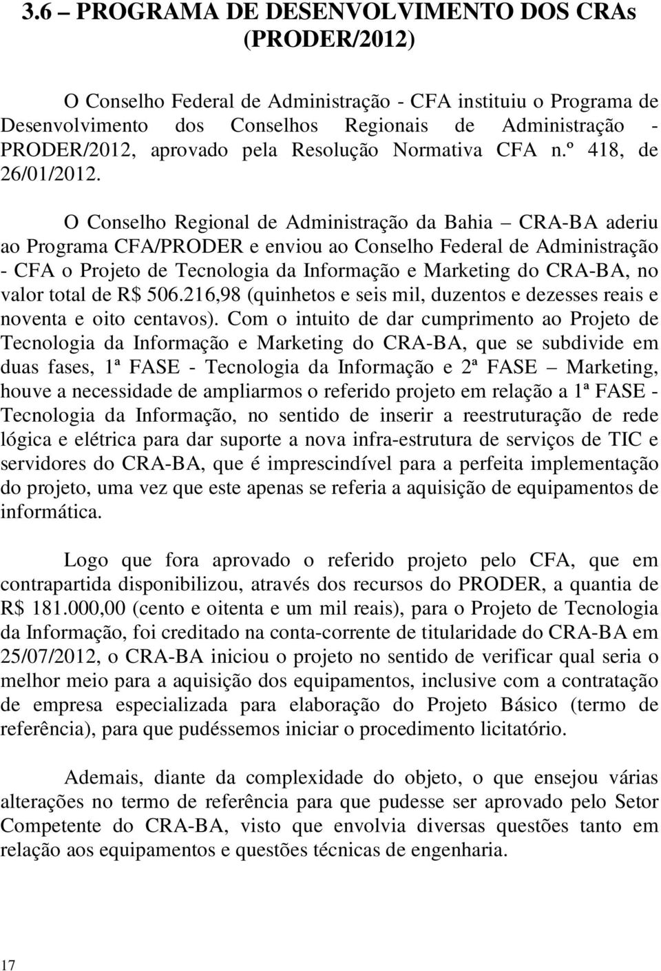 O Conselho Regional de Administração da Bahia CRA-BA aderiu ao Programa CFA/PRODER e enviou ao Conselho Federal de Administração - CFA o Projeto de Tecnologia da Informação e Marketing do CRA-BA, no