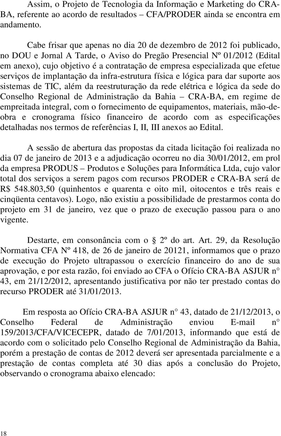 especializada que efetue serviços de implantação da infra-estrutura física e lógica para dar suporte aos sistemas de TIC, além da reestruturação da rede elétrica e lógica da sede do Conselho Regional