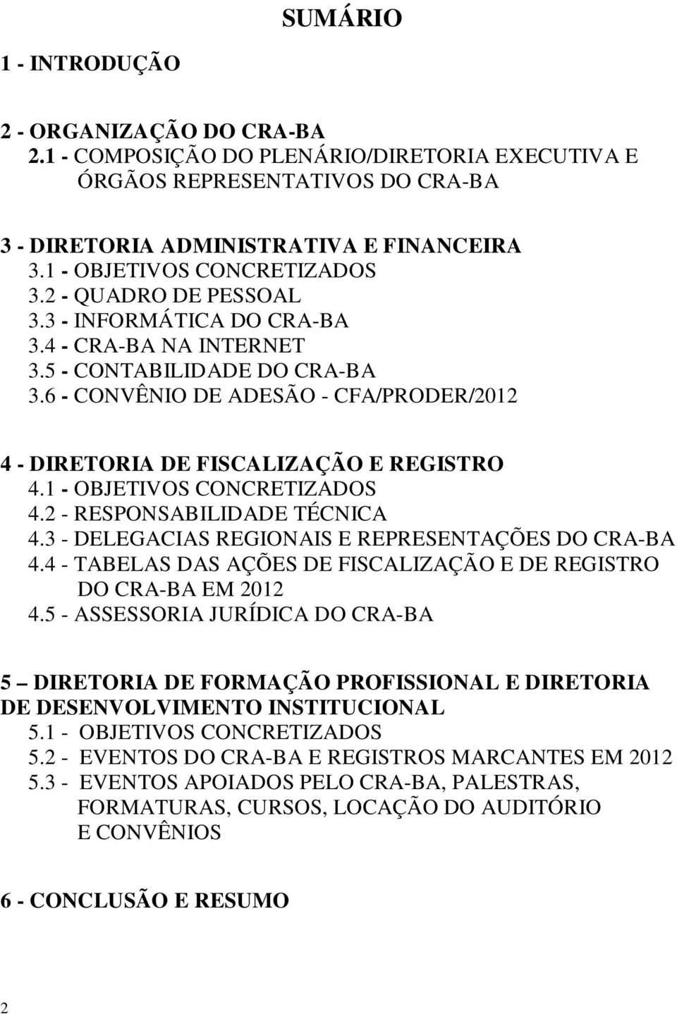 6 - CONVÊNIO DE ADESÃO - CFA/PRODER/2012 4 - DIRETORIA DE FISCALIZAÇÃO E REGISTRO 4.1 - OBJETIVOS CONCRETIZADOS 4.2 - RESPONSABILIDADE TÉCNICA 4.3 - DELEGACIAS REGIONAIS E REPRESENTAÇÕES DO CRA-BA 4.