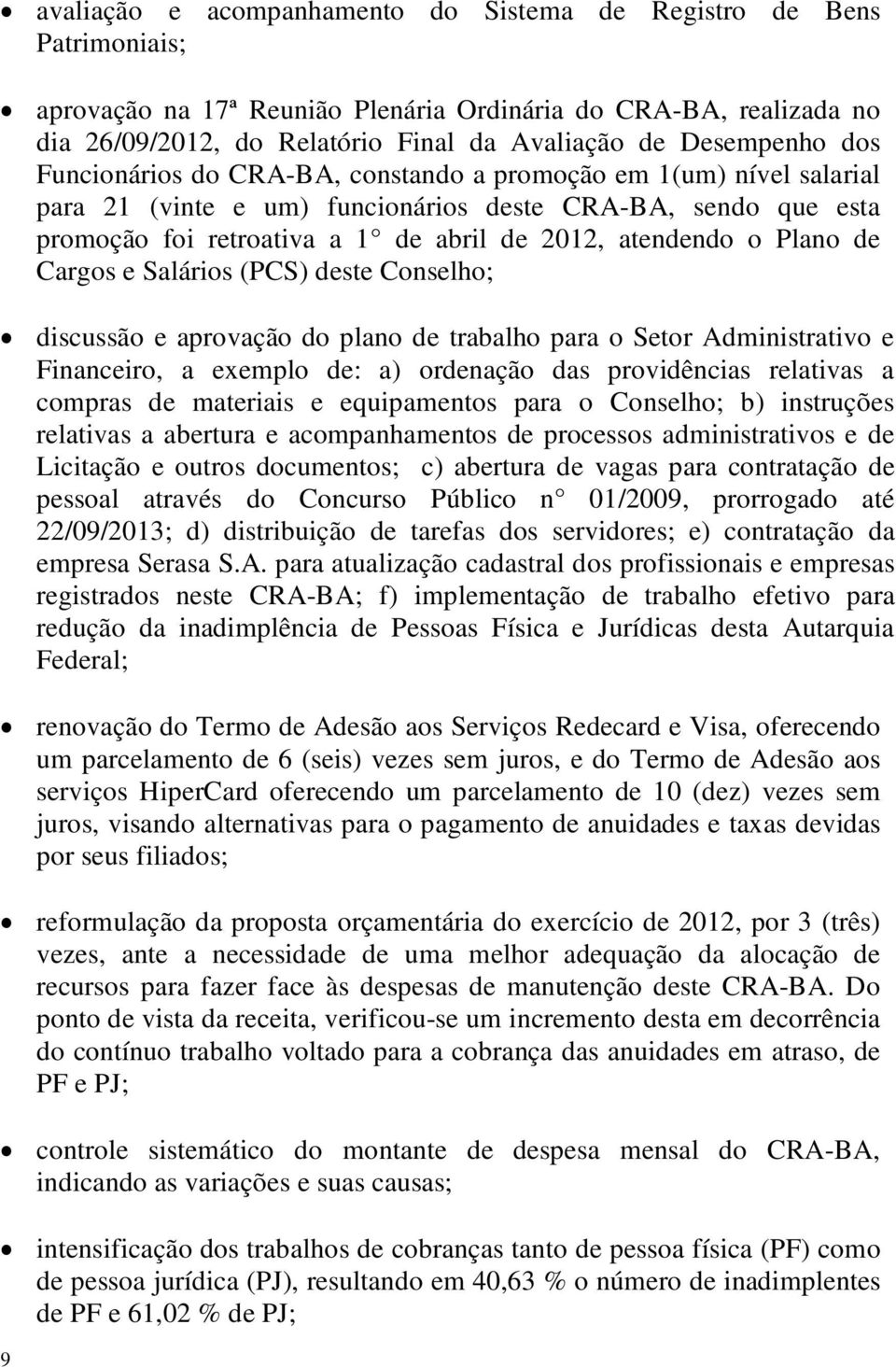 atendendo o Plano de Cargos e Salários (PCS) deste Conselho; discussão e aprovação do plano de trabalho para o Setor Administrativo e Financeiro, a exemplo de: a) ordenação das providências relativas