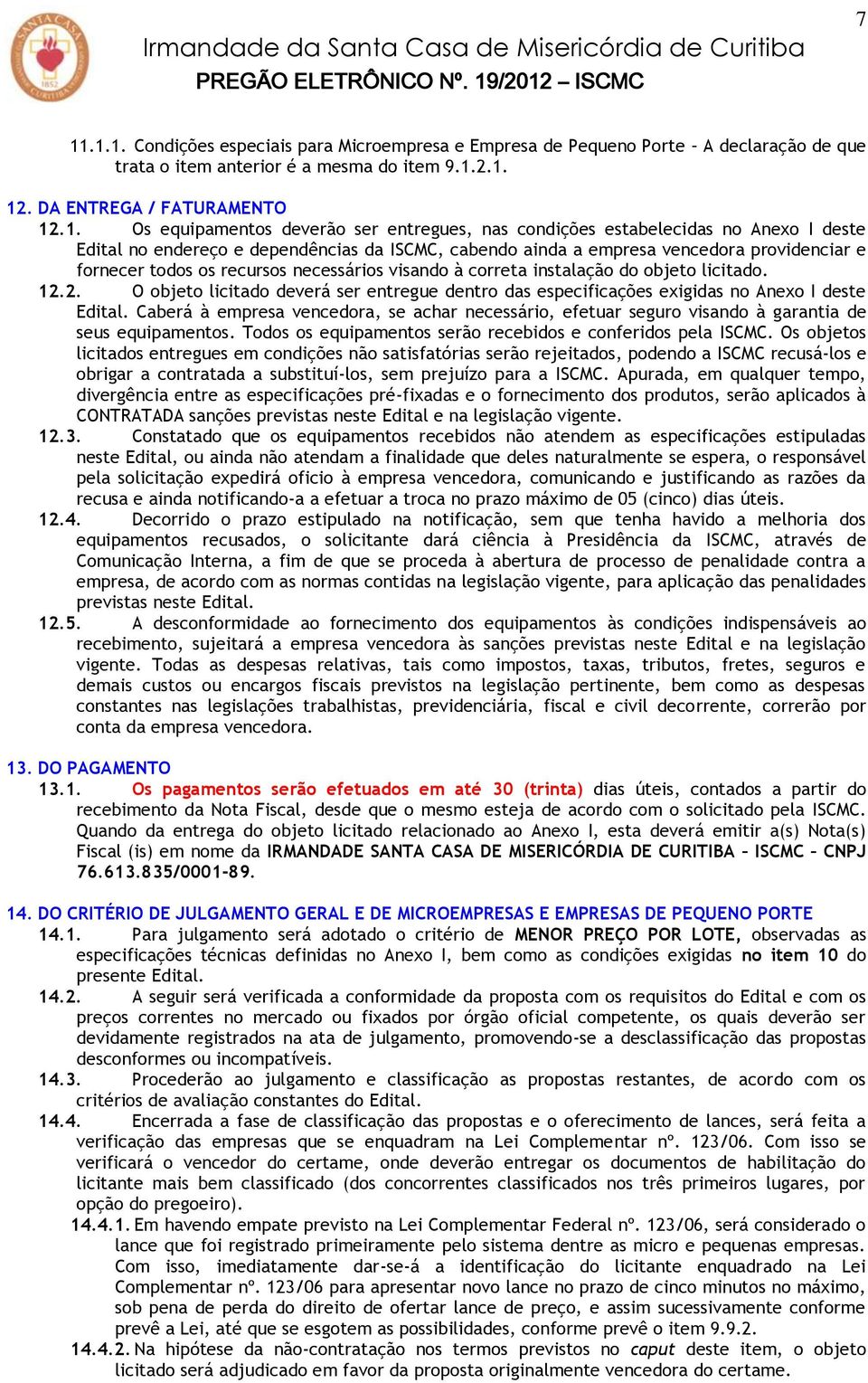 visando à correta instalação do objeto licitado. 12.2. O objeto licitado deverá ser entregue dentro das especificações exigidas no Anexo I deste Edital.