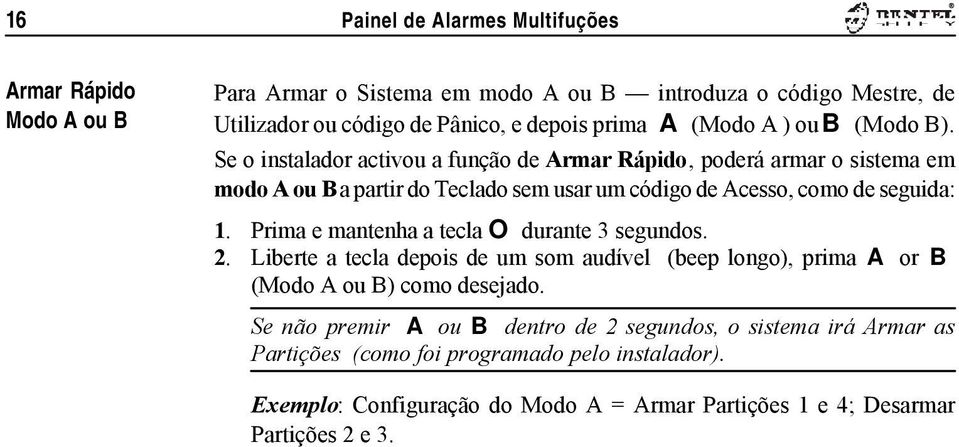 Se o instalador activou a função de Armar Rápido, poderá armar o sistema em modo A ou B a partir do Teclado sem usar um código de Acesso, como de seguida: 1.