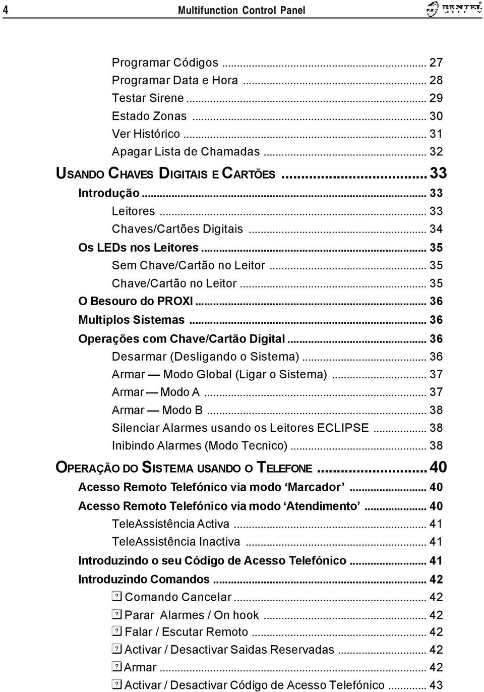 .. 35 O Besouro do PROXI... 36 Multiplos Sistemas... 36 Operações com Chave/Cartão Digital... 36 Desarmar (Desligando o Sistema)... 36 Armar Modo Global (Ligar o Sistema)... 37 Armar Modo A.