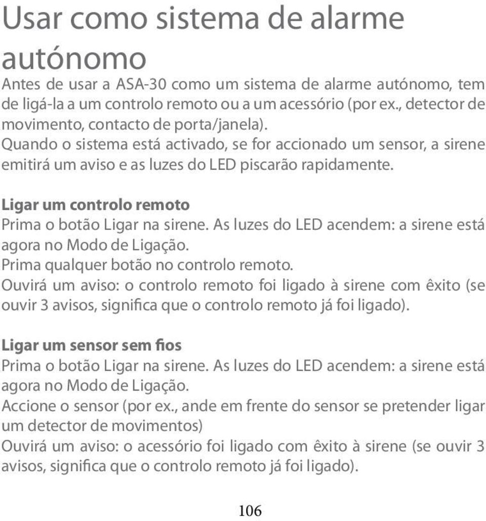 Ligar um controlo remoto Prima o botão Ligar na sirene. As luzes do LED acendem: a sirene está agora no Modo de Ligação. Prima qualquer botão no controlo remoto.