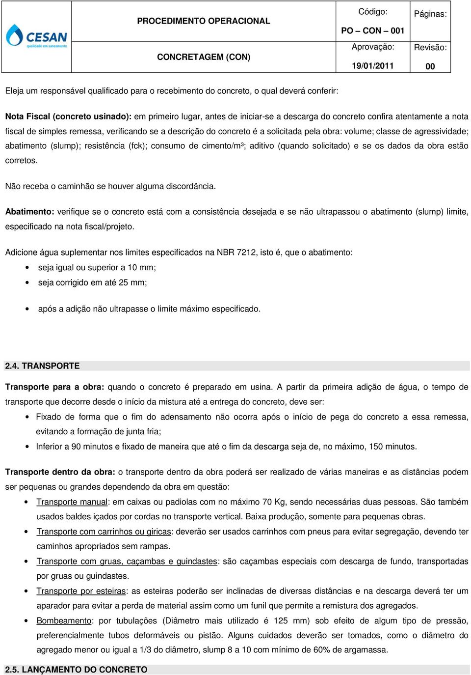 cimento/m³; aditivo (quando solicitado) e se os dados da obra estão corretos. Não receba o caminhão se houver alguma discordância.