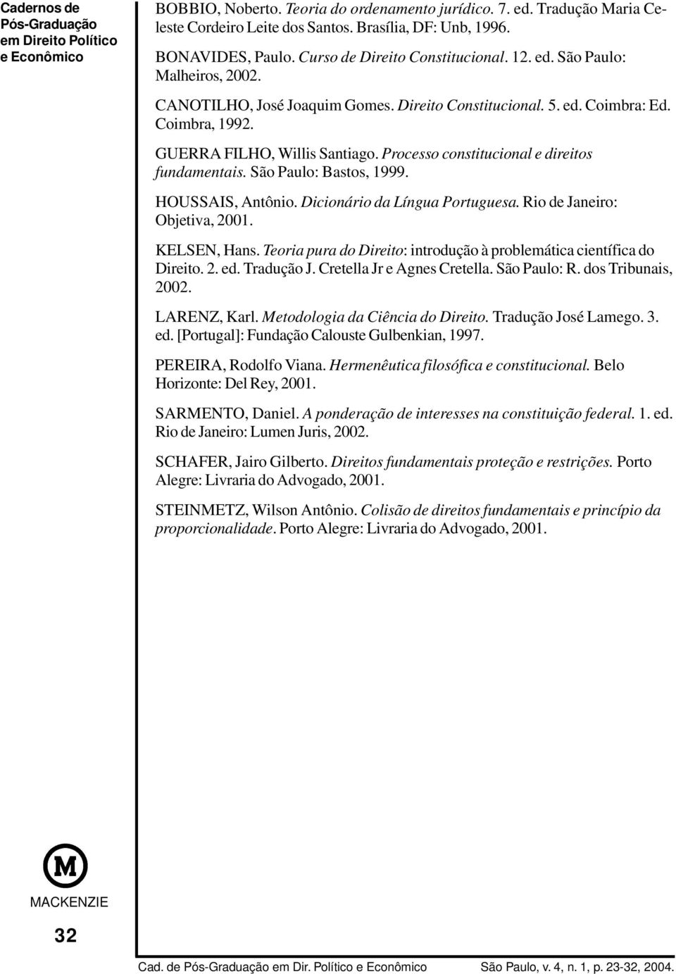 Processo constitucional e direitos fundamentais. São Paulo: Bastos, 1999. HOUSSAIS, Antônio. Dicionário da Língua Portuguesa. Rio de Janeiro: Objetiva, 2001. KELSEN, Hans.