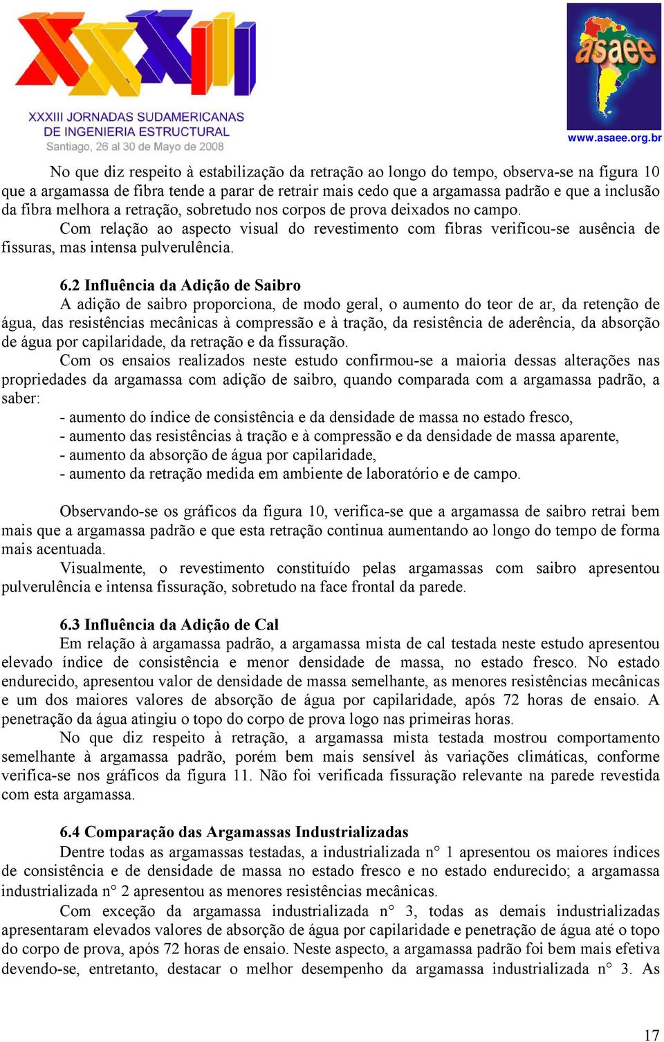 2 Influência da Adição de Saibro A adição de saibro proporciona, de modo geral, o aumento do teor de ar, da retenção de água, das resistências mecânicas à compressão e à tração, da resistência de