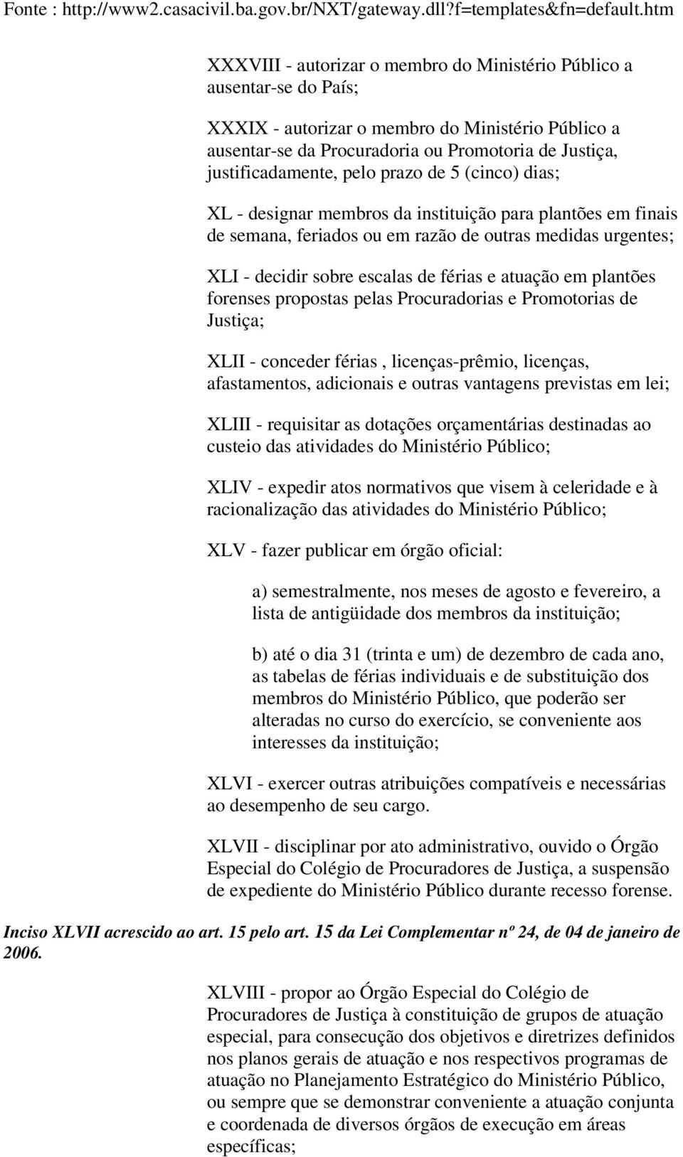 em plantões forenses propostas pelas Procuradorias e Promotorias de Justiça; XLII - conceder férias, licenças-prêmio, licenças, afastamentos, adicionais e outras vantagens previstas em lei; XLIII -