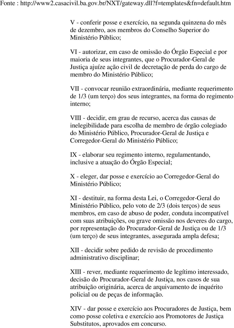 1/3 (um terço) dos seus integrantes, na forma do regimento interno; VIII - decidir, em grau de recurso, acerca das causas de inelegibilidade para escolha de membro de órgão colegiado do Ministério