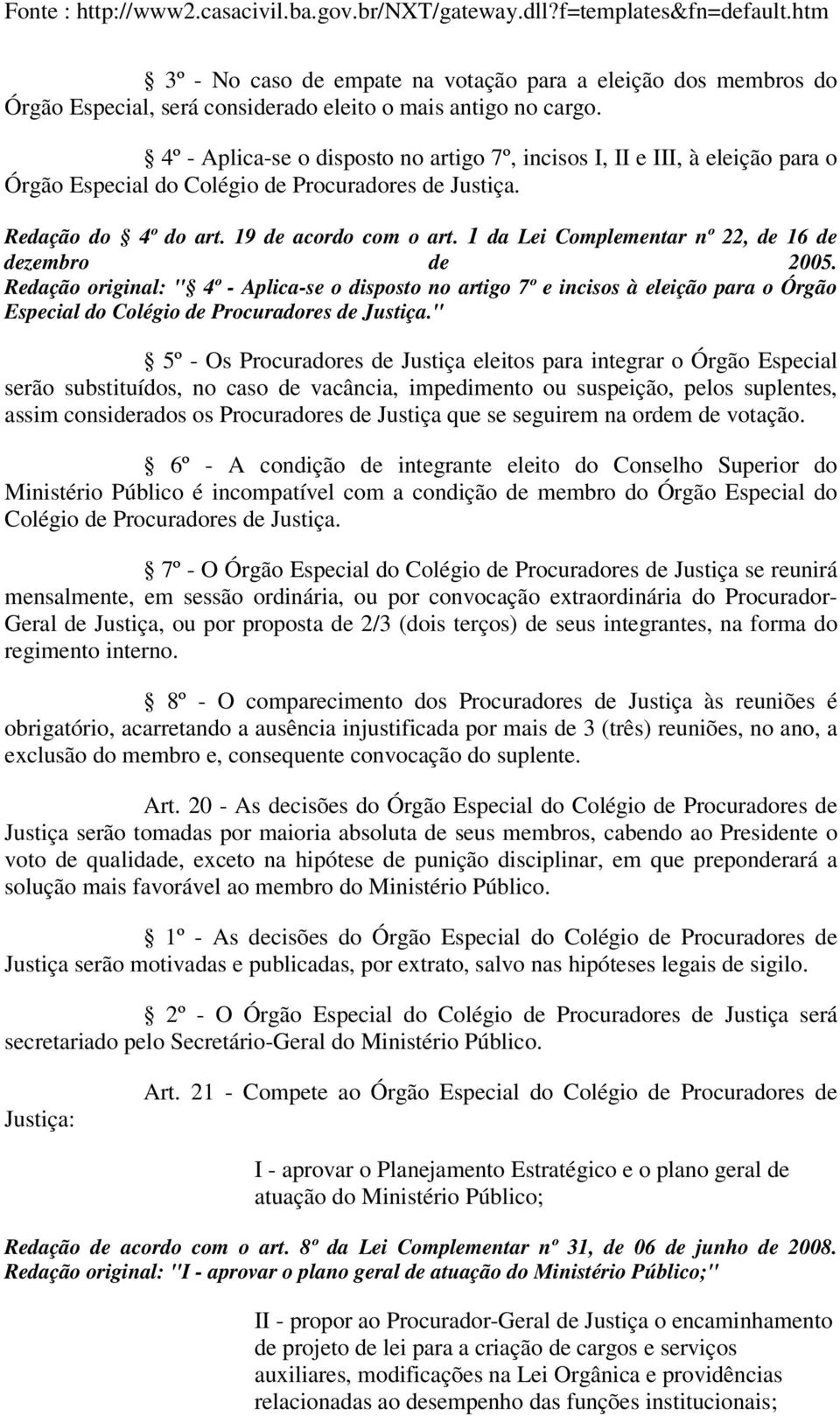 1 da Lei Complementar nº 22, de 16 de dezembro de 2005. Redação original: " 4º - Aplica-se o disposto no artigo 7º e incisos à eleição para o Órgão Especial do Colégio de Procuradores de Justiça.