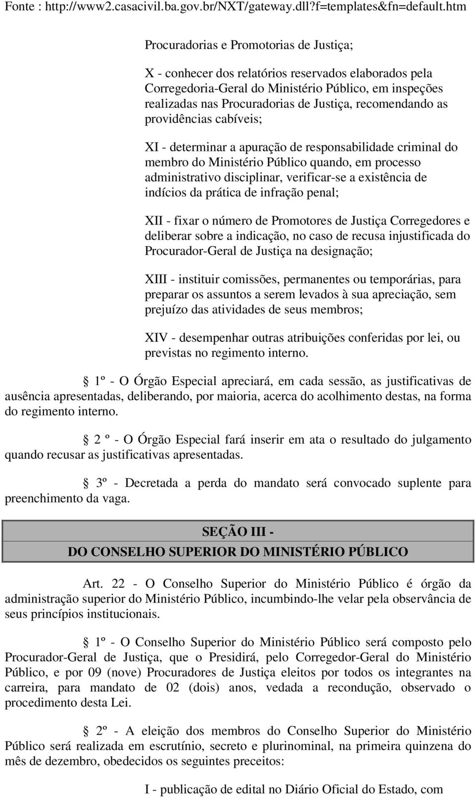 existência de indícios da prática de infração penal; XII - fixar o número de Promotores de Justiça Corregedores e deliberar sobre a indicação, no caso de recusa injustificada do Procurador-Geral de