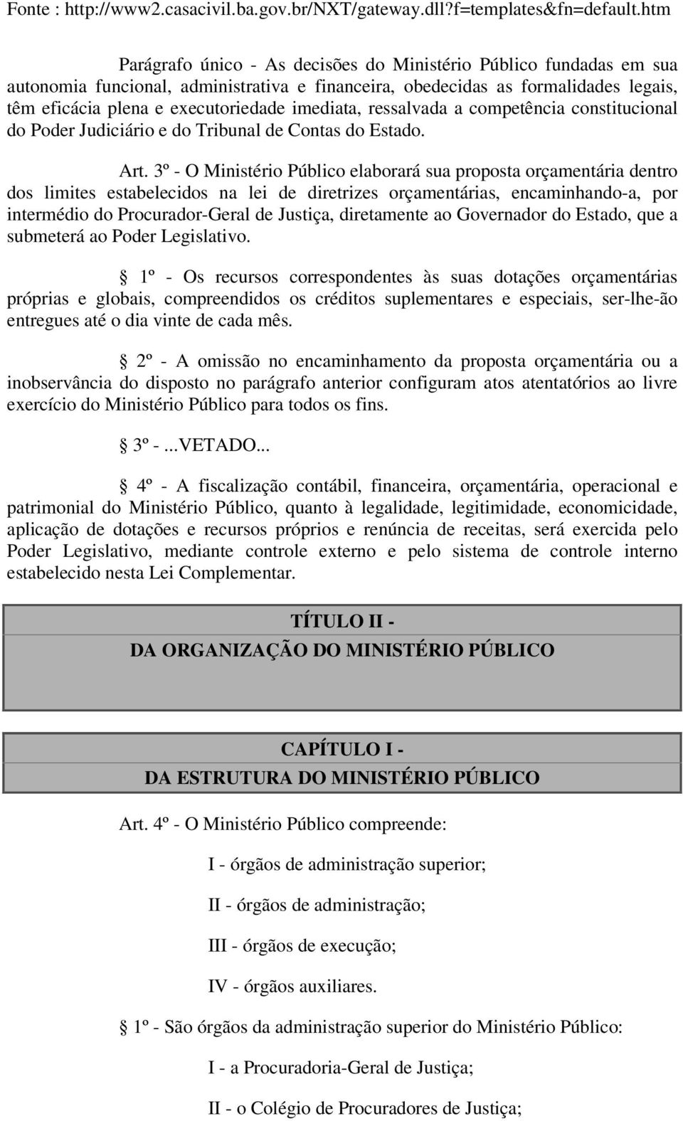 3º - O Ministério Público elaborará sua proposta orçamentária dentro dos limites estabelecidos na lei de diretrizes orçamentárias, encaminhando-a, por intermédio do Procurador-Geral de Justiça,