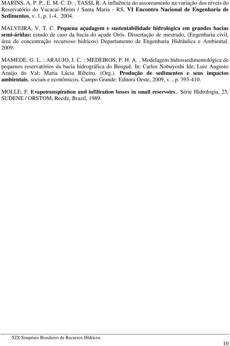 Dissertação de mestrado, (Engenharia civil, área de concentração recursoso hidricos) Departamento de Engenharia Hidráulica e Am