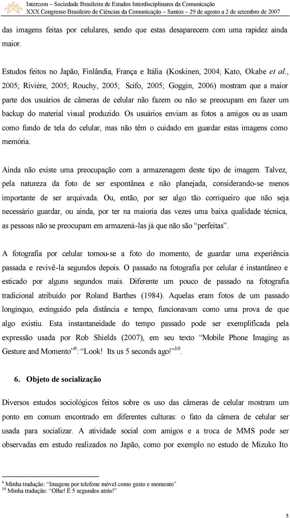 produzido. Os usuários enviam as fotos a amigos ou as usam como fundo de tela do celular, mas não têm o cuidado em guardar estas imagens como memória.