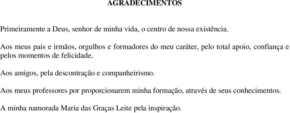 momentos de felicidade. Aos amigos, pela descontração e companheirismo.