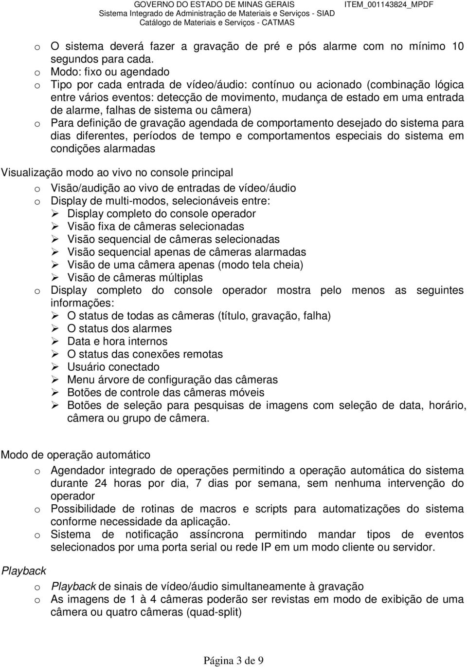 falhas de sistema ou câmera) o Para definição de gravação agendada de comportamento desejado do sistema para dias diferentes, períodos de tempo e comportamentos especiais do sistema em condições