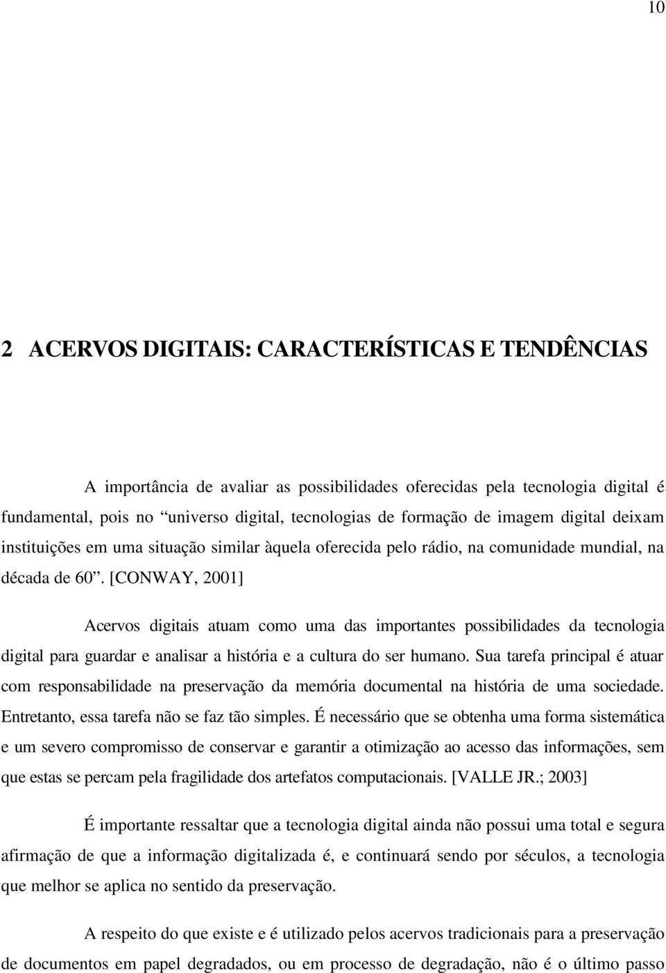 [CONWAY, 2001] Acervos digitais atuam como uma das importantes possibilidades da tecnologia digital para guardar e analisar a história e a cultura do ser humano.