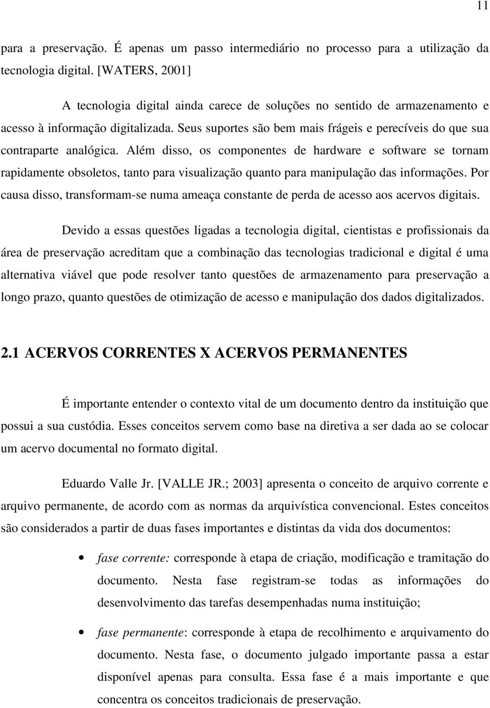 Seus suportes são bem mais frágeis e perecíveis do que sua contraparte analógica.